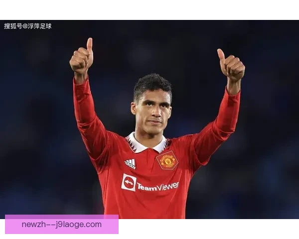 瓦拉内坐镇曼联防线依旧稳如磐石却在合同到期后然告别老特拉福德 瓦拉内坐镇曼联防线依旧稳如磐石却在合同到期后然告别老特拉福德